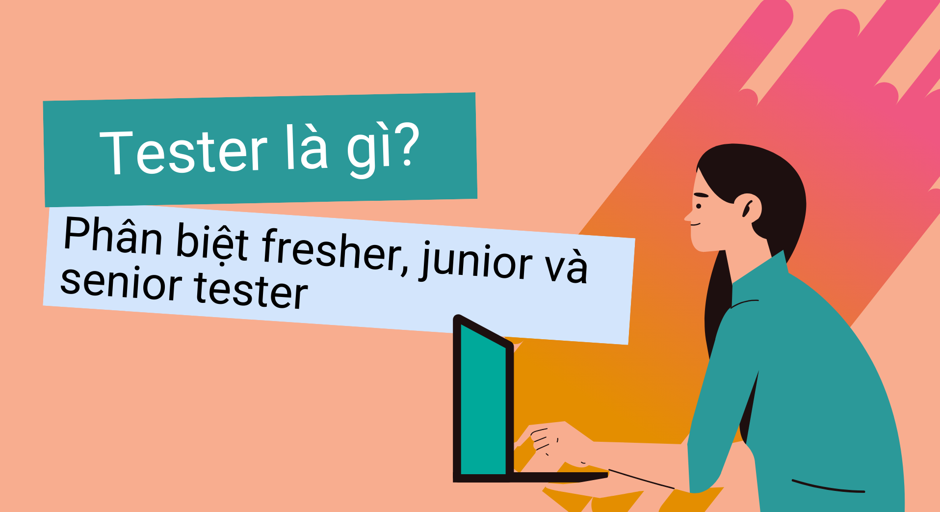 Tester là gì? Phân biệt fresher tester, junior tester và senior tester