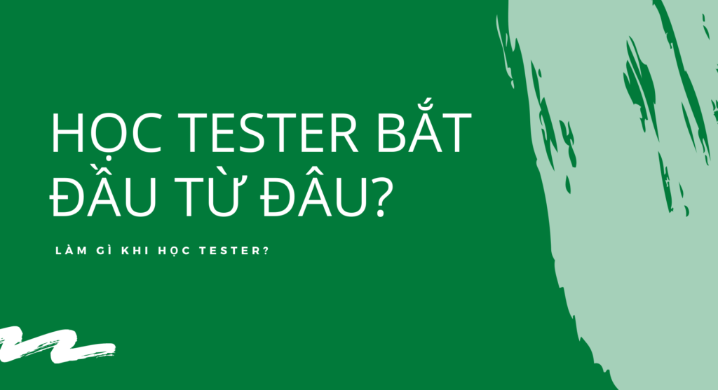 Học tester bắt đầu từ đâu và sẽ làm những công việc gì?