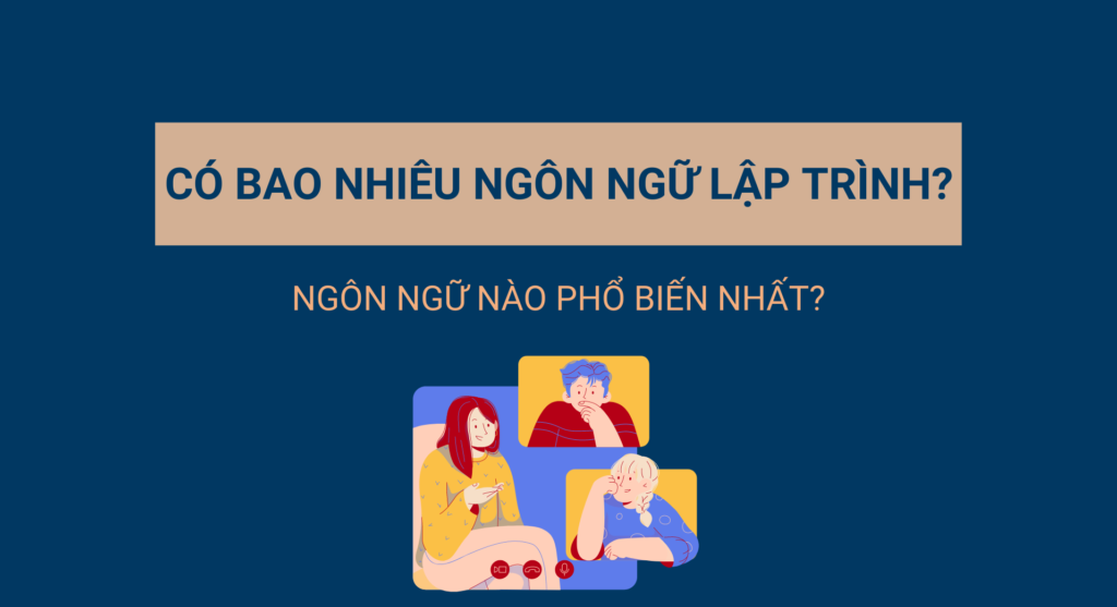 Trên thế giới có bao nhiêu ngôn ngữ lập trình? Ngôn ngữ nào phổ biến nhất?