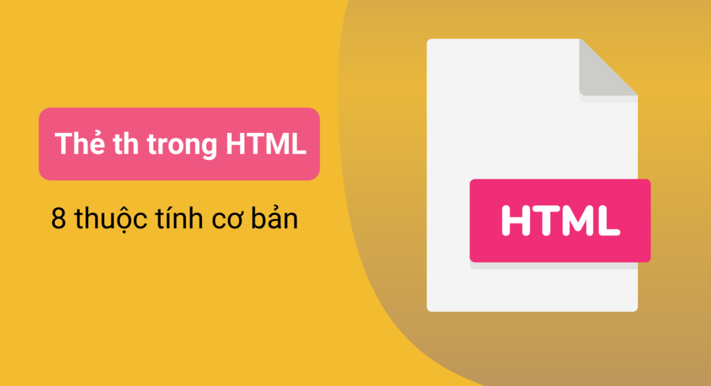 Thẻ th trong HTML và 8 thuộc tính cơ bản