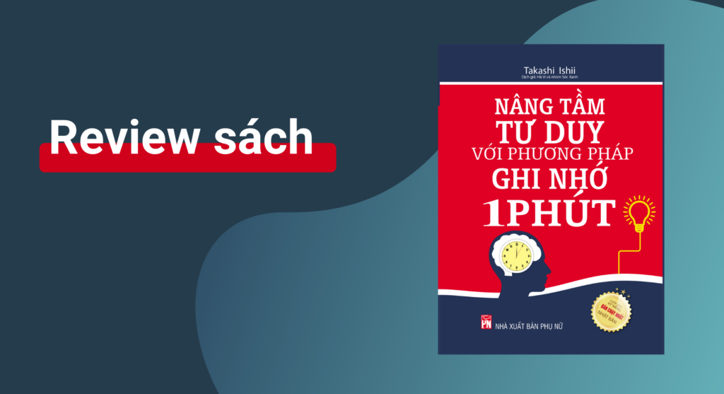 Review sách “Nâng tầm tư duy với phương pháp ghi nhớ trong 1 phút”