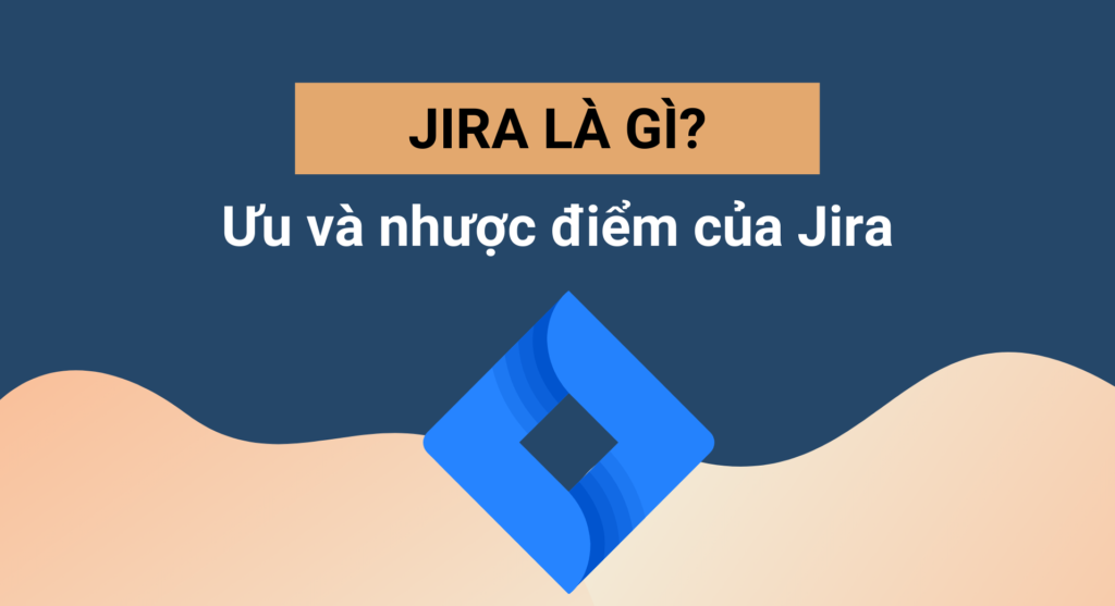 Jira là gì? Ưu, nhược điểm của phần mềm Jira