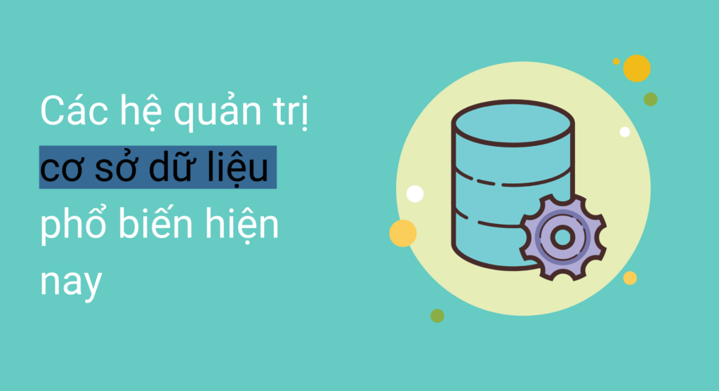 Các hệ quản trị cơ sở dữ liệu phổ biến hiện nay
