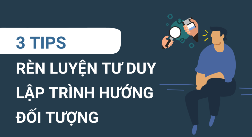 3 tips rèn luyện tư duy lập trình hướng đối tượng