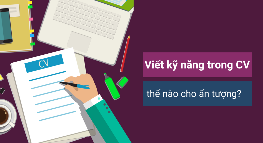 Cách viết kỹ năng trong CV “chắc ăn” chinh phục nhà tuyển dụng