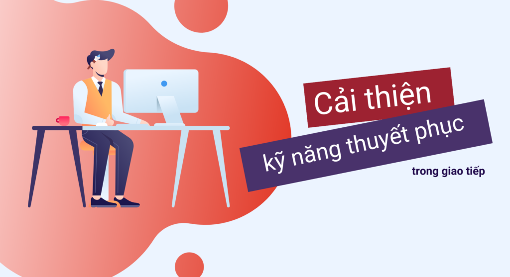 Cách cải thiện kỹ năng thuyết phục trong giao tiếp