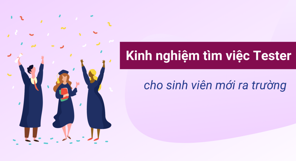 Kinh nghiệm tìm việc làm tester hiệu quả cho sinh viên mới ra trường