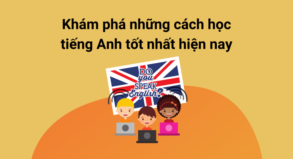 Khám phá những cách học tiếng Anh tốt nhất hiện nay