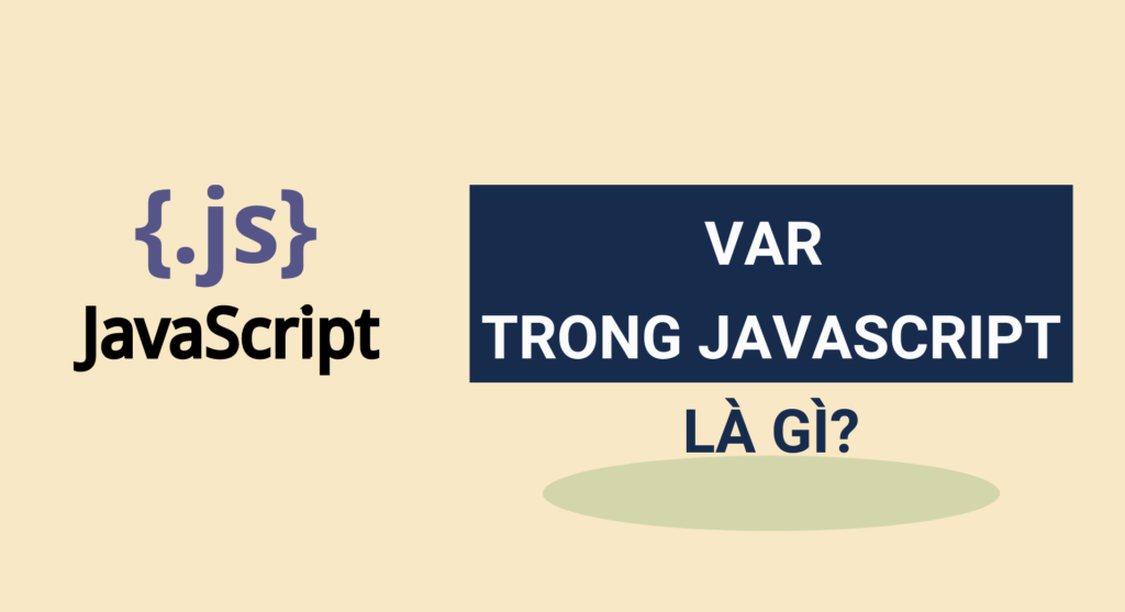 Var trong JavaScript là gì? Phạm vi sử dụng của biến var