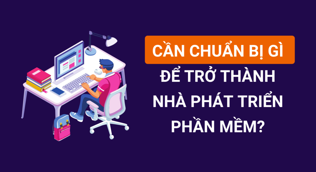 Cần chuẩn bị gì để trở thành nhà phát triển phần mềm?