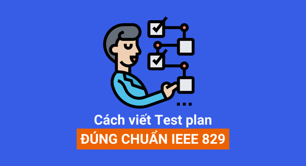 Chi tiết cách viết test plan theo 7 bước đúng chuẩn IEEE 829