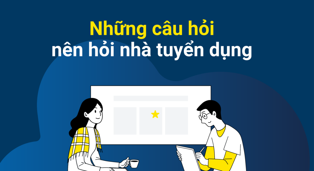 Những câu hỏi nên hỏi nhà tuyển dụng không nên bỏ qua