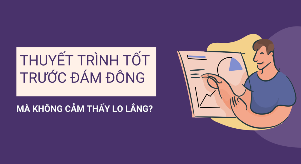 Làm sao để thuyết trình tốt trước đám đông mà không cảm thấy lo lắng?