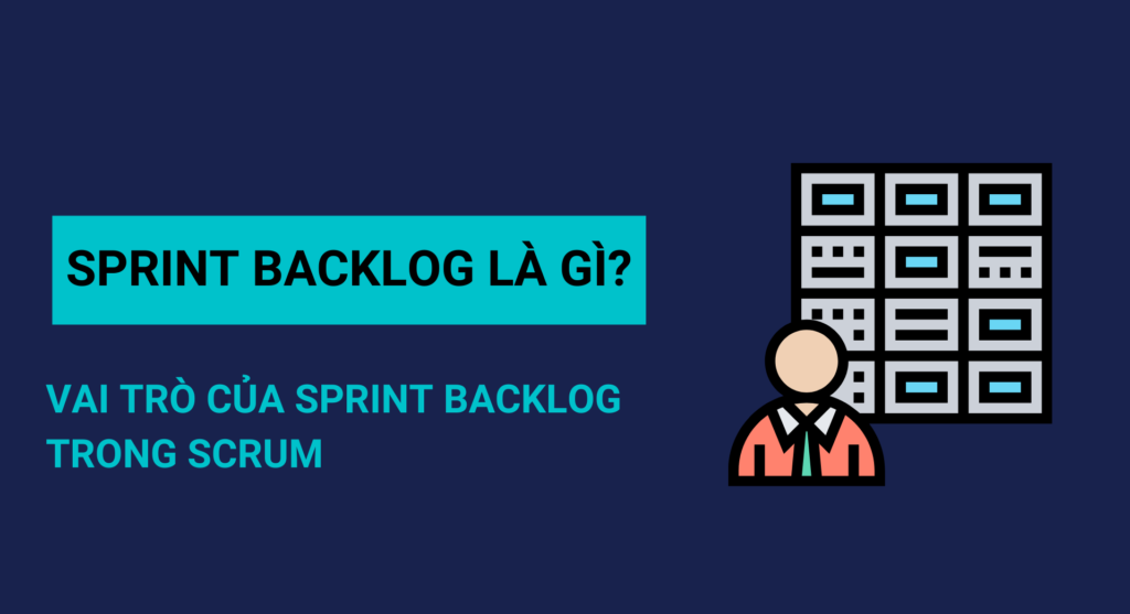 Sprint Backlog là gì? Vai trò của Sprint Backlog trong Scrum