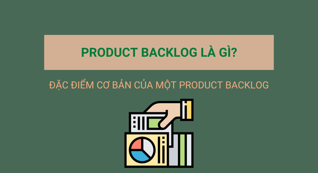 Product Backlog là gì? Đặc điểm cơ bản của một Product Backlog
