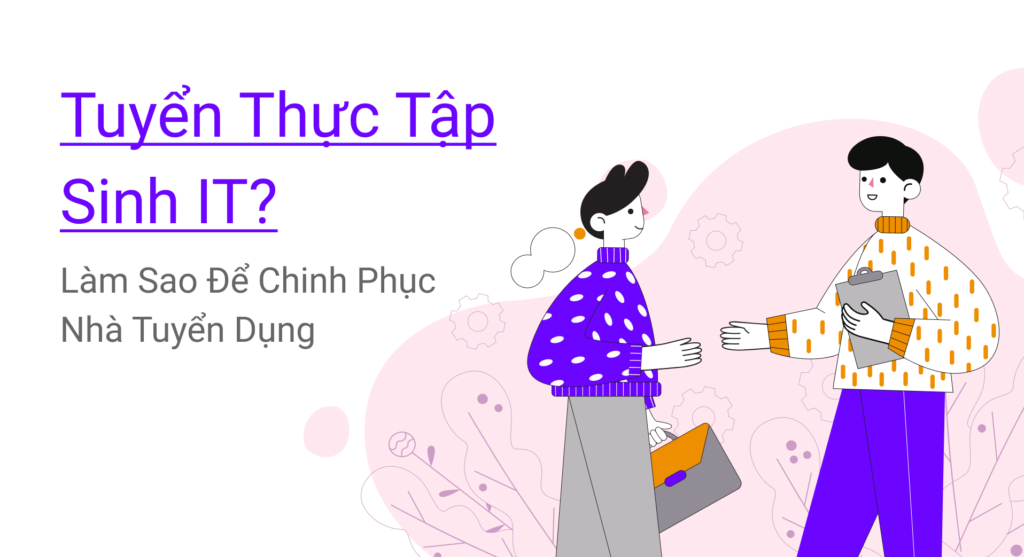 Tuyển thực tập sinh IT và cách để bạn trở nên sáng giá