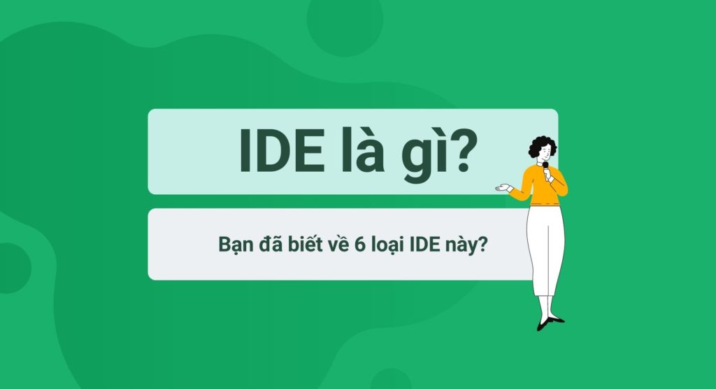 IDE là gì? Bạn đã biết 6 loại IDE này?