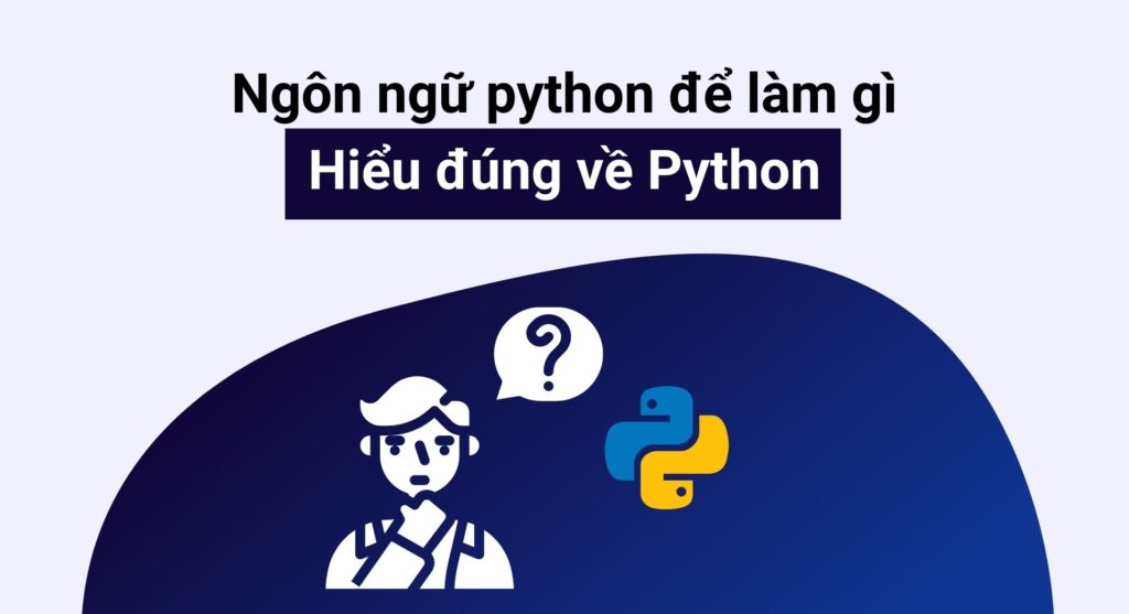 Ngôn ngữ Python để làm gì? – Hiểu đúng về Python