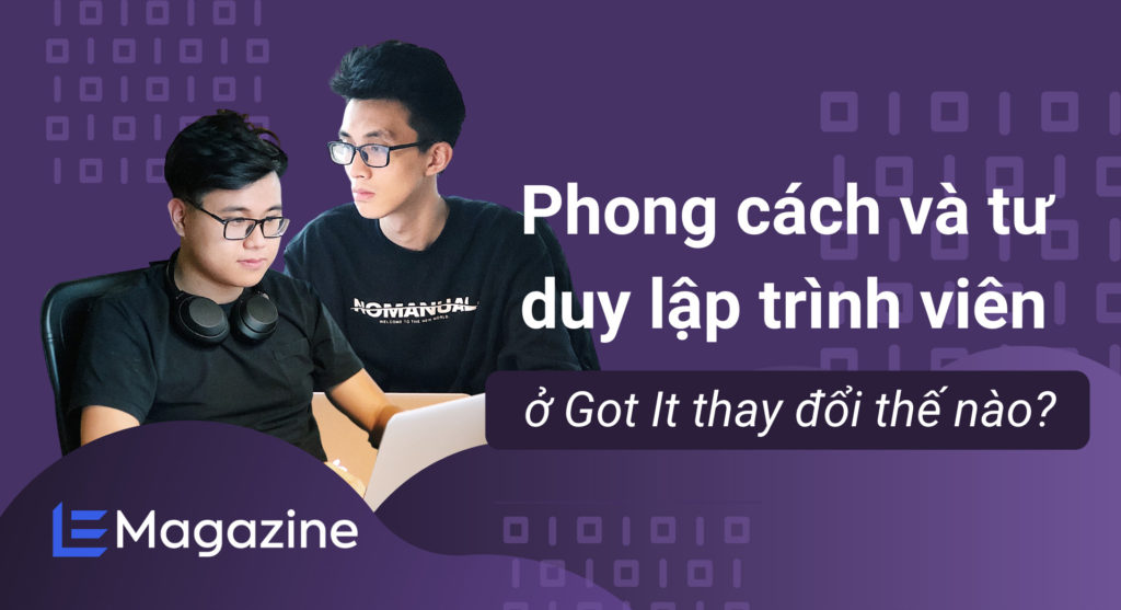 Hành trình ở Got It tác động thế nào đến phong cách và tư duy lập trình viên?