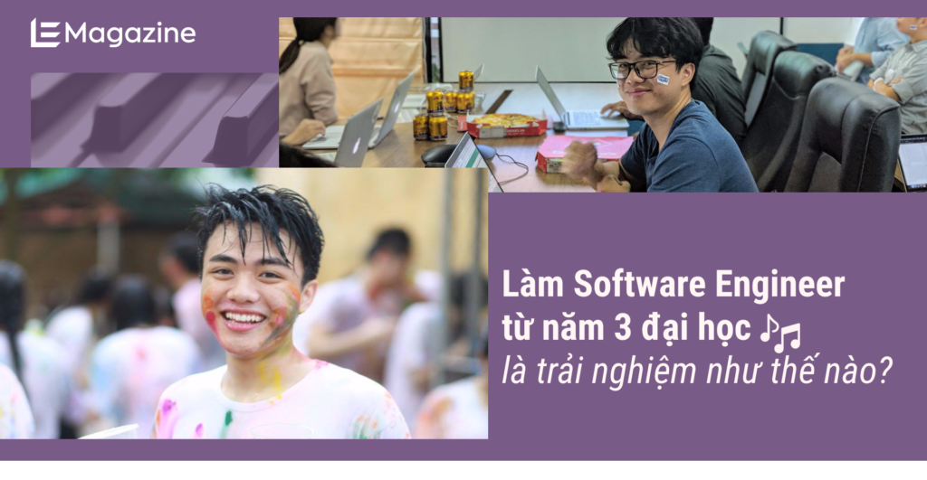 Làm Software Engineer từ năm 3 đại học là trải nghiệm như thế nào?