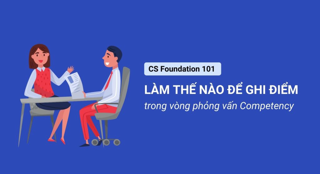 CS Foundation 101 (P3): Làm thế nào để ghi điểm trong vòng phỏng vấn Competency tại Got It?