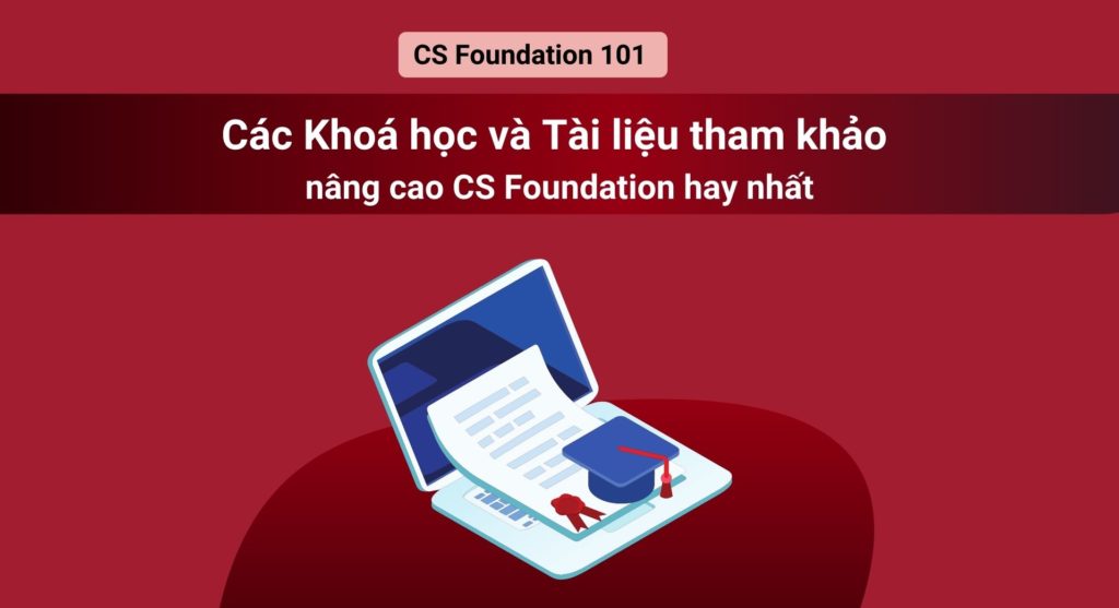 CS Foundation 101 (P2): Nguồn tài liệu tham khảo CS Foundation hay nhất