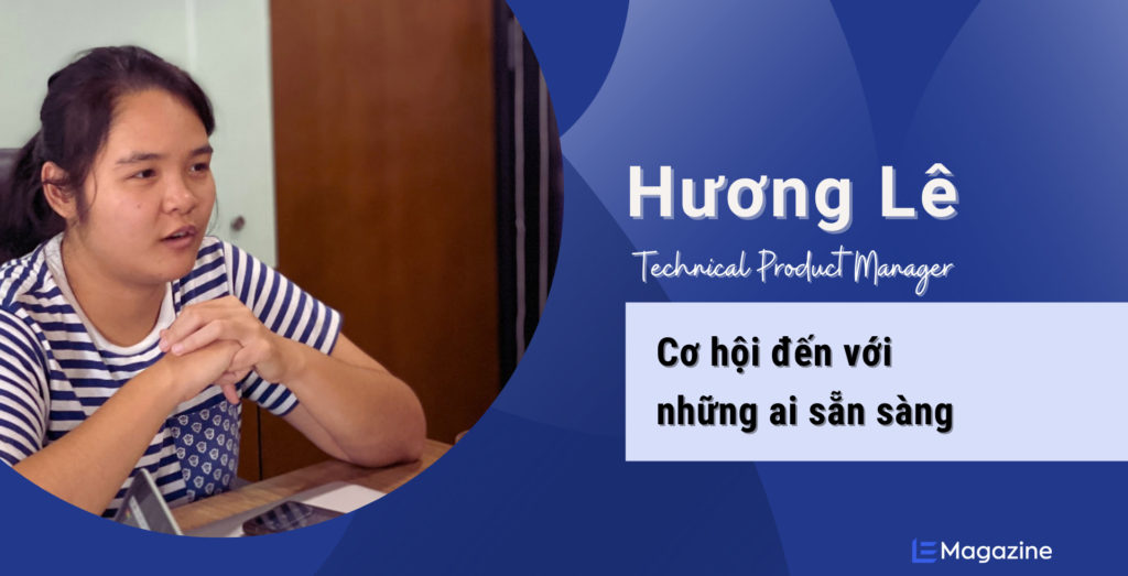 Hương Lê – Technical Product Manager CAI: Cơ hội đến với những ai sẵn sàng