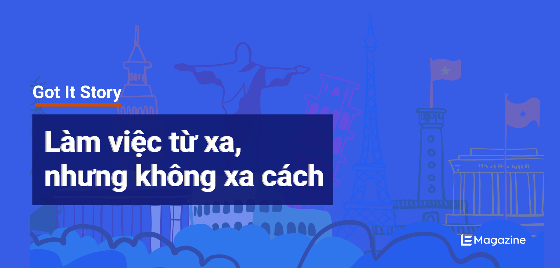 Got It Story: Làm việc từ xa, nhưng không xa cách