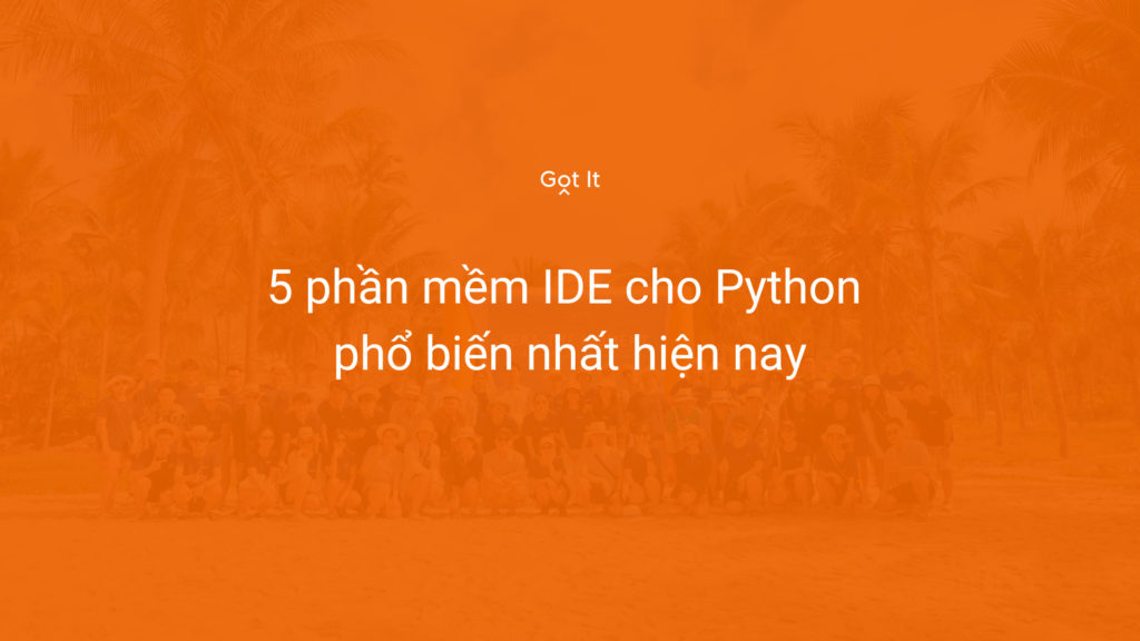 5 phần mềm IDE cho Python phổ biến nhất hiện nay