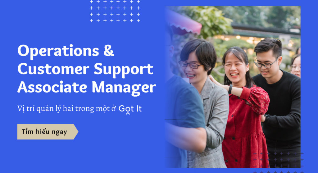 Operations & Customer Support Associate Manager – Vị trí quản lý “hai trong một” ở Got It